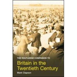 The Routledge Companion to Britain in the Twentieth Century The Routledge Companion to Britain in the Twentieth Century