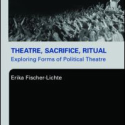 Theatre, Sacrifice, Ritual: Exploring Forms of Political Theatre