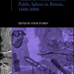 Medicine, Health and the Public Sphere in Britain, 1600-2000 Medicine, Health and the Public Sphere in Britain, 1600-2000