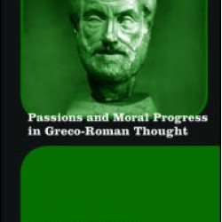Passions and Moral Progress in Greco-Roman Thought Passions and Moral Progress in Greco-Roman Thought