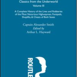 A Complete History of the Lives and Robberies of the Most Notorious Highwaymen, Footpads, Shoplifts and Cheats of Both Sexes A Complete History of the Lives and Robberies of the Most Notorious Highwaymen, Footpads, Shoplifts and Cheats of Both Sexes