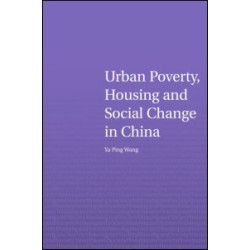Urban Poverty, Housing and Social Change in China Urban Poverty, Housing and Social Change in China