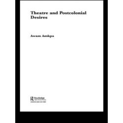Theatre and Postcolonial Desires Theatre and Postcolonial Desires
