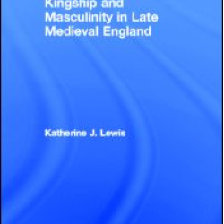 Kingship and Masculinity in Late Medieval England