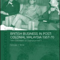British Business in Post-Colonial Malaysia, 1957-70 British Business in Post-Colonial Malaysia, 1957-70
