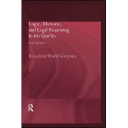 Logic, Rhetoric and Legal Reasoning in the Qur'an Logic, Rhetoric and Legal Reasoning in the Qur'an