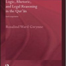 Logic, Rhetoric and Legal Reasoning in the Qur'an Logic, Rhetoric and Legal Reasoning in the Qur'an
