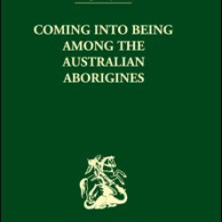 Coming into Being Among the Australian Aborigines Coming into Being Among the Australian Aborigines