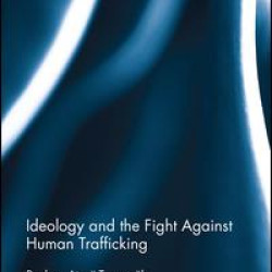 Ideology and the Fight Against Human Trafficking Ideology and the Fight Against Human Trafficking