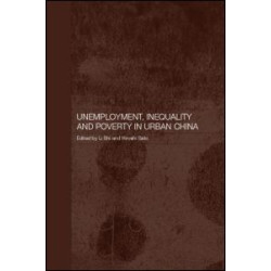 Unemployment, Inequality and Poverty in Urban China Unemployment, Inequality and Poverty in Urban China