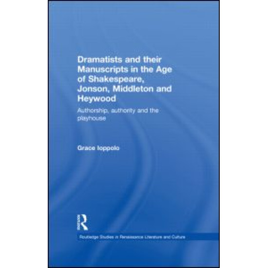 Dramatists and their Manuscripts in the Age of Shakespeare, Jonson, Middleton and Heywood