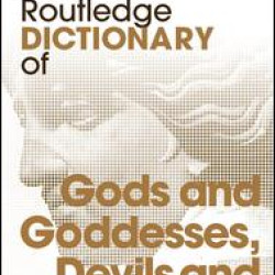 The Routledge Dictionary of Gods and Goddesses, Devils and Demons The Routledge Dictionary of Gods and Goddesses, Devils and Demons
