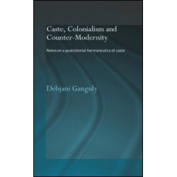 Caste, Colonialism and Counter-Modernity Caste, Colonialism and Counter-Modernity