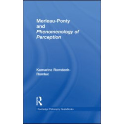Routledge Philosophy GuideBook to Merleau-Ponty and Phenomenology of Perception Routledge Philosophy GuideBook to Merleau-Ponty and Phenomenology of Perception