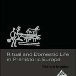 Ritual and Domestic Life in Prehistoric Europe Ritual and Domestic Life in Prehistoric Europe