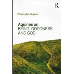 Aquinas on Being, Goodness, and God