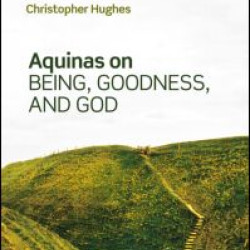 Aquinas on Being, Goodness, and God Aquinas on Being, Goodness, and God