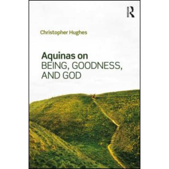 Aquinas on Being, Goodness, and God Aquinas on Being, Goodness, and God