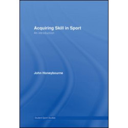 Acquiring Skill in Sport: An Introduction Acquiring Skill in Sport: An Introduction
