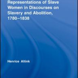Representations of Slave Women in Discourses on Slavery and Abolition, 1780–1838