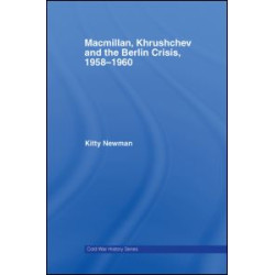 Macmillan, Khrushchev and the Berlin Crisis, 1958-1960 Macmillan, Khrushchev and the Berlin Crisis, 1958-1960