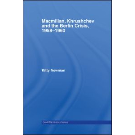 Macmillan, Khrushchev and the Berlin Crisis, 1958-1960