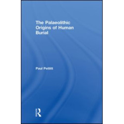 The Palaeolithic Origins of Human Burial The Palaeolithic Origins of Human Burial