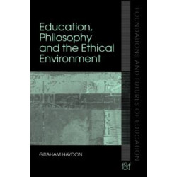 Education, Philosophy and the Ethical Environment Education, Philosophy and the Ethical Environment