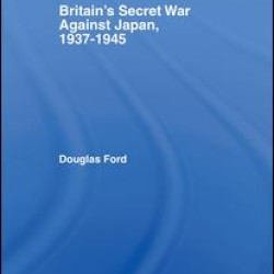 Britain's Secret War against Japan, 1937-1945