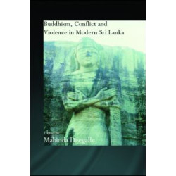 Buddhism, Conflict and Violence in Modern Sri Lanka Buddhism, Conflict and Violence in Modern Sri Lanka