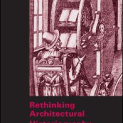 Rethinking Architectural Historiography Rethinking Architectural Historiography