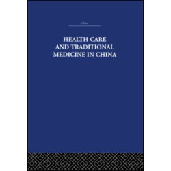 Health Care and Traditional Medicine in China 1800-1982 Health Care and Traditional Medicine in China 1800-1982
