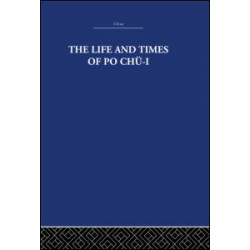 The Life and Times of Po Chü-i The Life and Times of Po Chü-i