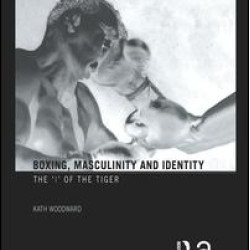 Boxing, Masculinity and Identity Boxing, Masculinity and Identity