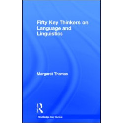 Fifty Key Thinkers on Language and Linguistics Fifty Key Thinkers on Language and Linguistics