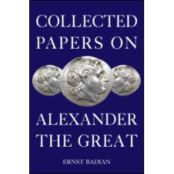 Collected Papers on Alexander the Great Collected Papers on Alexander the Great