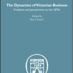 The Dynamics of Victorian Business The Dynamics of Victorian Business