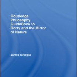Routledge Philosophy GuideBook to Rorty and the Mirror of Nature
