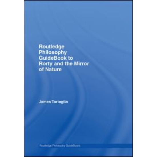Routledge Philosophy GuideBook to Rorty and the Mirror of Nature