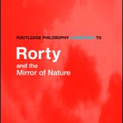 Routledge Philosophy GuideBook to Rorty and the Mirror of Nature