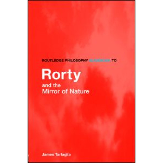 Routledge Philosophy GuideBook to Rorty and the Mirror of Nature