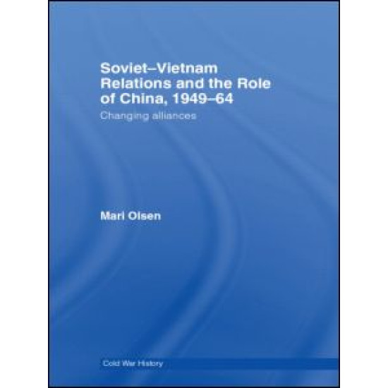 Soviet-Vietnam Relations and the Role of China 1949-64