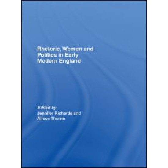 Rhetoric, Women and Politics in Early Modern England