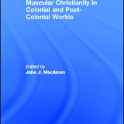 Muscular Christianity and the Colonial and Post-Colonial World Muscular Christianity and the Colonial and Post-Colonial World