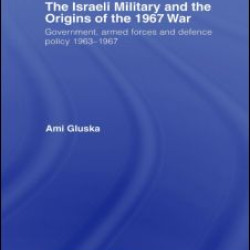 The Israeli Military and the Origins of the 1967 War