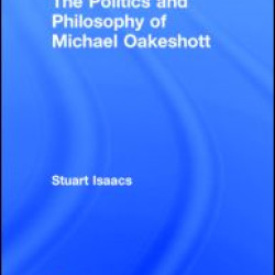 The Politics and Philosophy of Michael Oakeshott The Politics and Philosophy of Michael Oakeshott