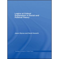 Logics of Critical Explanation in Social and Political Theory Logics of Critical Explanation in Social and Political Theory