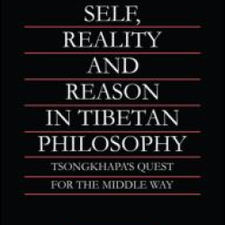 Self, Reality and Reason in Tibetan Philosophy Self, Reality and Reason in Tibetan Philosophy