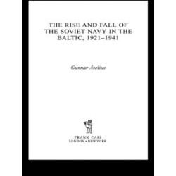 The Rise and Fall of the Soviet Navy in the Baltic 1921-1941 The Rise and Fall of the Soviet Navy in the Baltic 1921-1941