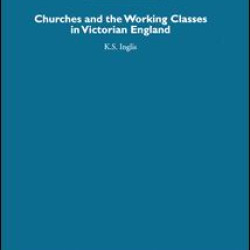 Churches and the Working Classes in Victorian England Churches and the Working Classes in Victorian England